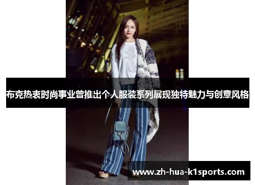 布克热衷时尚事业曾推出个人服装系列展现独特魅力与创意风格 布克热衷时尚事业曾推出个人服装系列展现独特魅力与创意风格