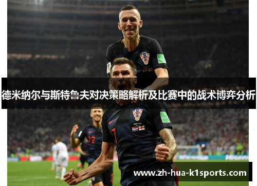 德米纳尔与斯特鲁夫对决策略解析及比赛中的战术博弈分析 德米纳尔与斯特鲁夫对决策略解析及比赛中的战术博弈分析