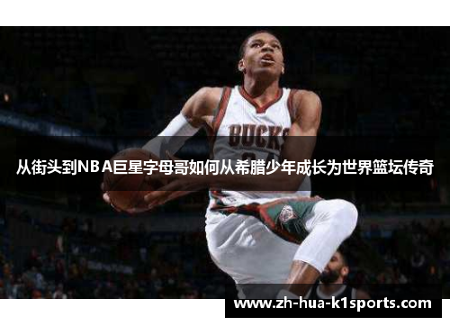 从街头到NBA巨星字母哥如何从希腊少年成长为世界篮坛传奇 从街头到NBA巨星字母哥如何从希腊少年成长为世界篮坛传奇