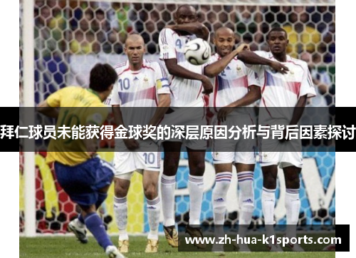 拜仁球员未能获得金球奖的深层原因分析与背后因素探讨 拜仁球员未能获得金球奖的深层原因分析与背后因素探讨