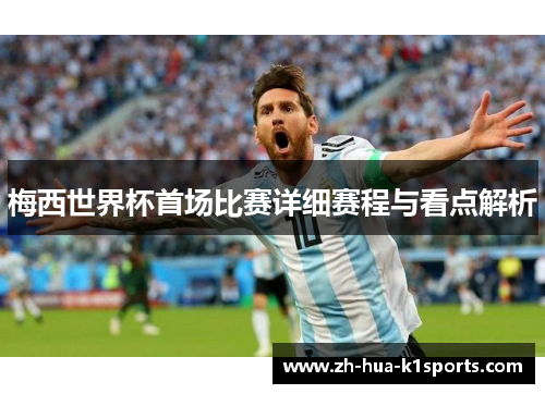 梅西世界杯首场比赛详细赛程与看点解析 梅西世界杯首场比赛详细赛程与看点解析