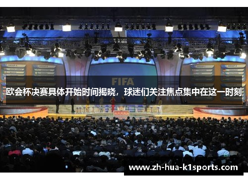 欧会杯决赛具体开始时间揭晓，球迷们关注焦点集中在这一时刻