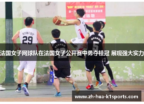 法国女子网球队在法国女子公开赛中勇夺桂冠 展现强大实力 法国女子网球队在法国女子公开赛中勇夺桂冠 展现强大实力
