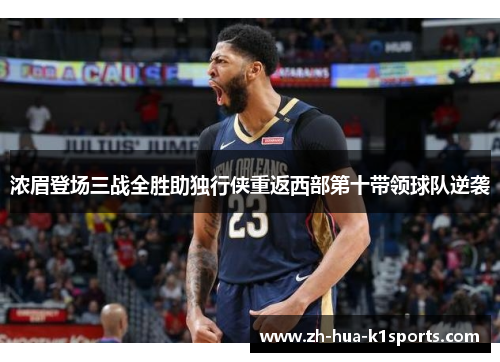 浓眉登场三战全胜助独行侠重返西部第十带领球队逆袭 浓眉登场三战全胜助独行侠重返西部第十带领球队逆袭