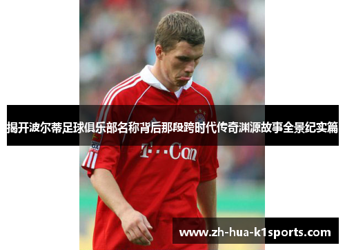 揭开波尔蒂足球俱乐部名称背后那段跨时代传奇渊源故事全景纪实篇 揭开波尔蒂足球俱乐部名称背后那段跨时代传奇渊源故事全景纪实篇