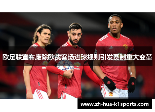 欧足联宣布废除欧战客场进球规则引发赛制重大变革