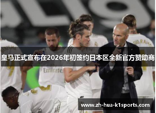 皇马正式宣布在2026年初签约日本区全新官方赞助商