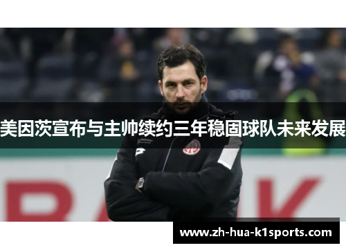 美因茨宣布与主帅续约三年稳固球队未来发展