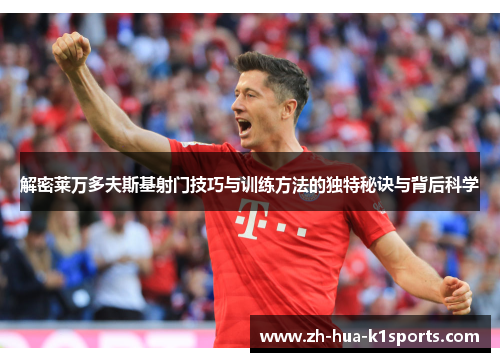 解密莱万多夫斯基射门技巧与训练方法的独特秘诀与背后科学