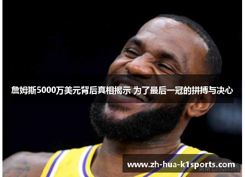 詹姆斯5000万美元背后真相揭示 为了最后一冠的拼搏与决心