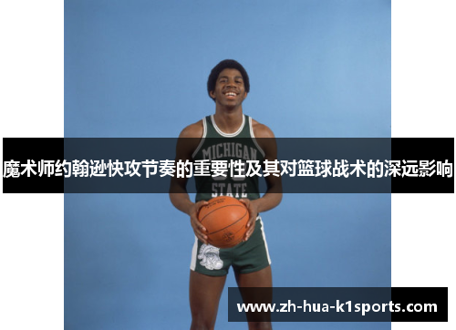 魔术师约翰逊快攻节奏的重要性及其对篮球战术的深远影响